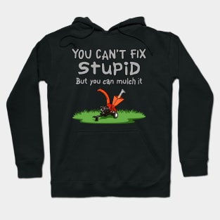 Can't Fix Stupid, Mulch It Hoodie